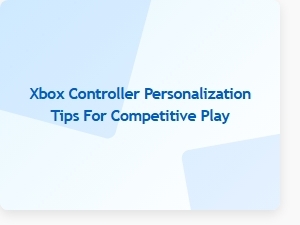 Xbox Controller Personalization Tips for Competitive Play