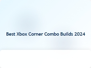 Best Xbox Corner Combo Builds 2024