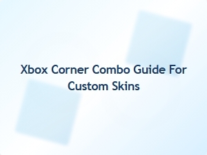 Xbox Corner Combo Guide for Custom Skins