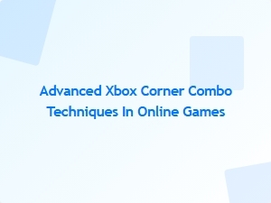 Advanced Xbox Corner Combo Strategies for Online Games