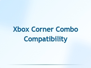 Xbox Corner Combo Compatibility List