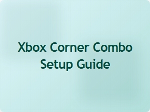 Xbox Corner Combo Setup Guide